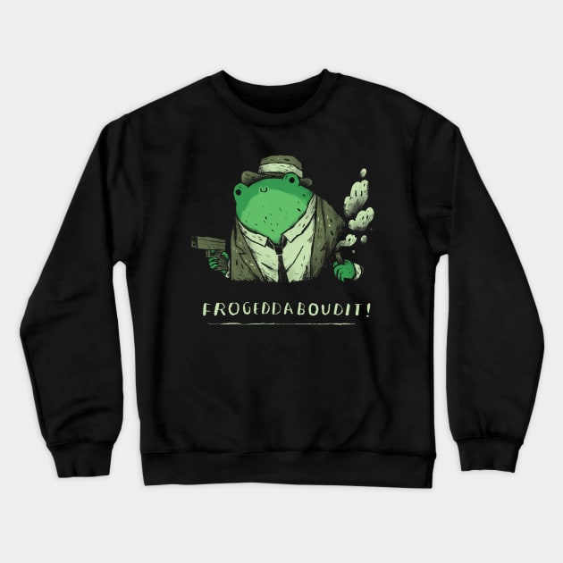 frogeddaboudit fuhgeddaboudit frog shirt Crewneck Sweatshirt by Louisros